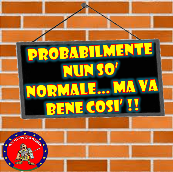 PROBABILMENTE NUN SO' NORMALE... MA VA BENE COSI' !! - 31/03/2012