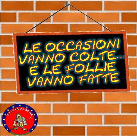 LE OCCASIONI VANNO COLTE… E LE FOLLIE VANNO FATTE - 30/03/2012