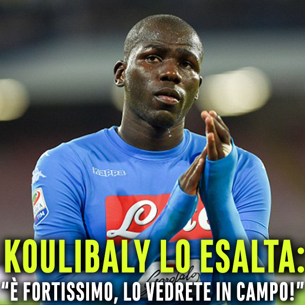 ''L'HA PRESO IL NAPOLI, HA UN TALENTO ENORME'' KOULIBALY LO SVELA AI TIFOSI AZZURRI CHE ESULTANO - 15/01/2018