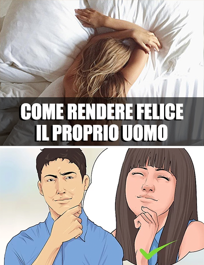 COSA DEVE FARE UNA DONNA PER RENDERE FELICE E APPAGATO UN UOMO? LA VERITA' SCIENTIFICA CHE IN POCHE CREDERANNO - 16/01/2018