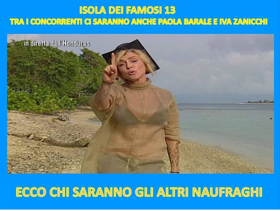 ISOLA DEI FAMOSI 13. TRA I CONCORRENTI CI SARANNO ANCHE PAOLA BARALE E IVA ZANICCHI. ECCO CHI SARANNO GLI ALTRI NAUFRAGHI - 21/11/2017