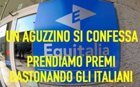 EQUITALIA: UN AGUZZINO SI CONFESSA. ECCO COME FUNZIONA: PIU' BASTONIAMO GLI ITALIANI PIU' PREMI INCASSIAMO - 15/12/2014