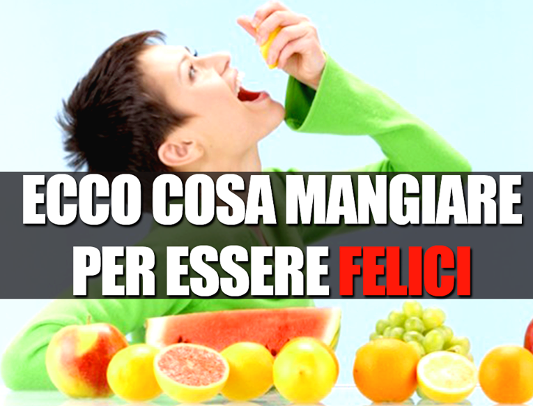 ECCO COSA MANGIARE PER ESSERE FELICI - 13/12/2014