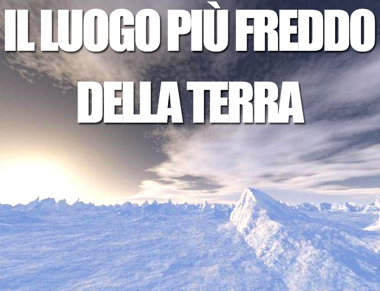 ECCO QUAL'E' IL LUOGO PIU' FREDDO DELLA TERRA - 23/10/2014