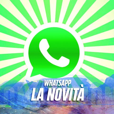 ARRIVA LA GRANDE NOVITA' DI WHATSAPP: ORA E' UFFICIALE - ECCO COSA POTETE FARE - 28/04/2016