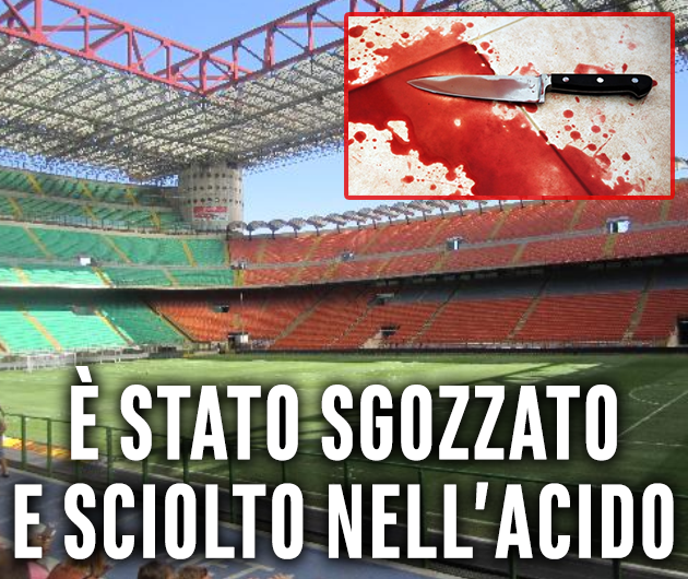 CALCIO ITALIANO SOTTO SHOCK: IL CALCIATORE ITALIANO E' STATO SGOZZATO E POI SCIOLTO NELL'ACIDO - 15/12/2017