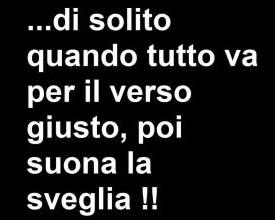 QUANNO TE SEMBRA CHE VADA TUTTO BENE... - 27/04/2012