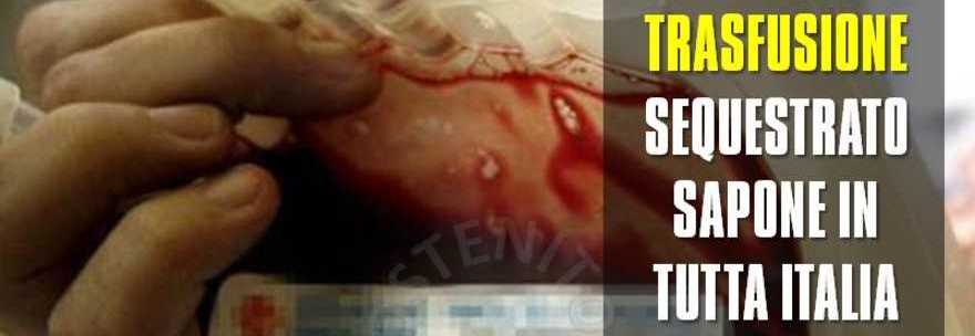 MUORE DOPO UNA TRASFUSIONE. SAPONE INFETTO SEQUESTRATO IN TUTTA ITALIA - 09/09/2013
