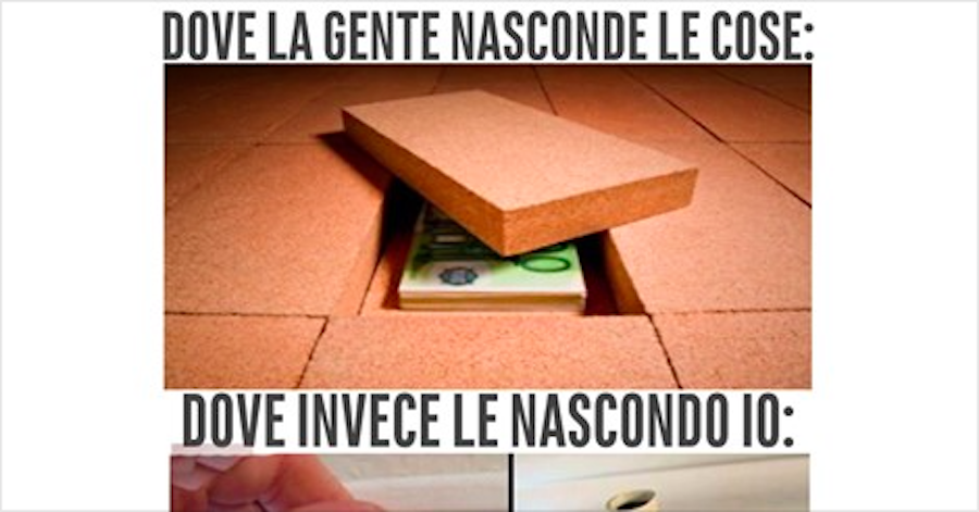 DOVE LA GENTE NASCONDE LE COSE: DOVE INVECE LE NASCONDO IO... - 08/05/2016