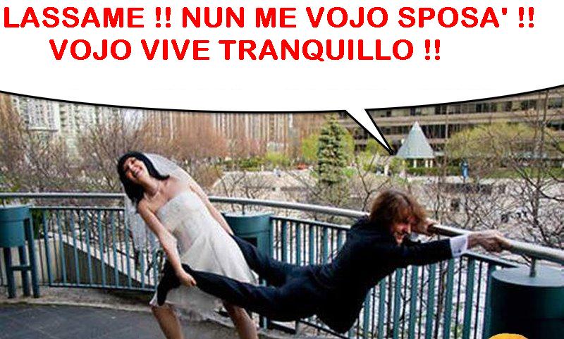 LASSAME !! NUN ME VOJO SPOSA' !! VOJO VIVE TRANQUILLO !! - 22/03/2012