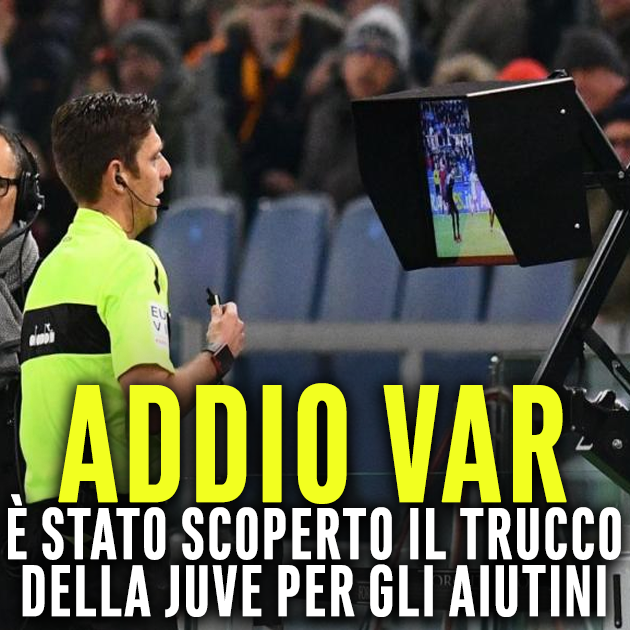 ADDIO VAR, E' TUTTO FALSATO: SCOPERTO IL TRUCCO PER TORNARE AGLI 'AIUTINI' -LA JUVE RINGRAZIA, TUTTO VERO - 07/01/2018