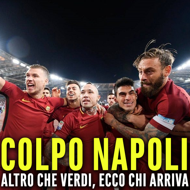 CLAMOROSO - NIENTE VERDI, IL NAPOLI PRENDE IL CAMPIONE DELLA ROMA: L'ANNUNCIO HA FATTO ESULTARE I TIFOSI AZZURRI - 17/01/2018