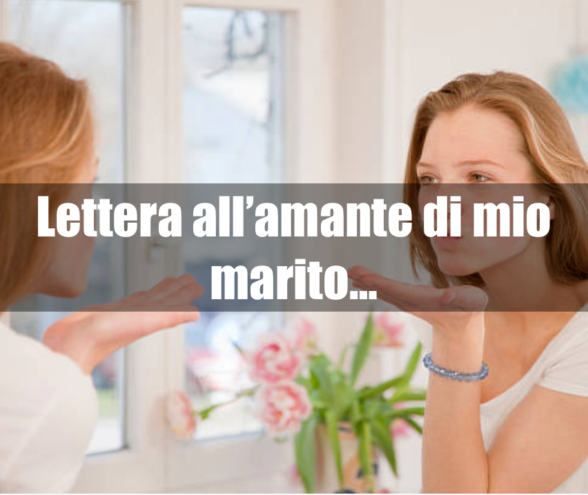 ''SIGNORA LE SCRIVO PER CHIEDERLE COME LE SIA VENUTO IN MENTE DI INDURRE MIO MARITO IN TENTAZIONE. TANTO DA AVER SCELTO IL MIO LETTO...'' - 04/02/2018