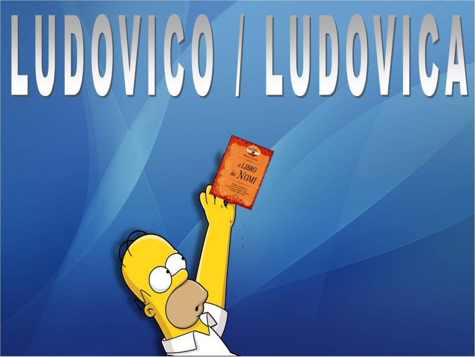 LUDOVICO / LUDOVICA
