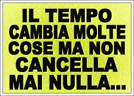 ER TEMPO CAMBIA MOLTE COSE... MA NUN CANCELLA MAI NULLA !! - 12/04/2012