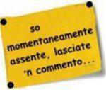 SO' MOMENTANEAMENTE ASSENTE... LASCIATE 'N COMMENTO !! - 07/03/2012