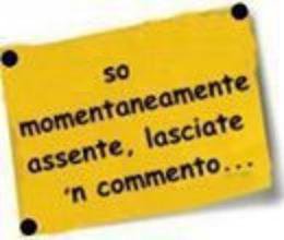 SO' MOMENTANEAMENTE ASSENTE... LASCIATE 'N COMMENTO !! - 08/03/2012