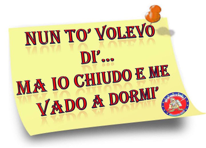 NUN TE LO VOLEVO DI'... MA IO CHIUDO E ME VADO A DORMI' !! - 04/03/2012