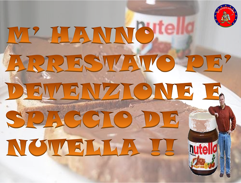 M'HANNO ARRESTATO PE' DETENZIONE E SPACCIO DE NUTELLA !! - 02/04/2012