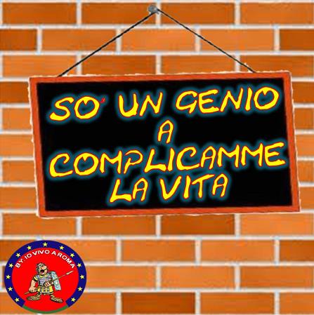 SO’ UN GENIO A COMPLICAMME LA VITA !! - 06/04/2012