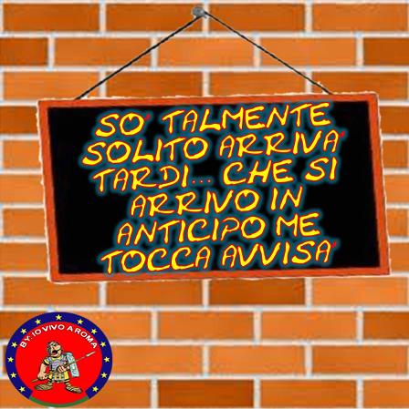 SO’ TALMENTE SOLITO ARRIVA’ TARDI… CHE SI ARRIVO IN ANTICIPO ME TOCCA AVVISA’ - 12/04/2012