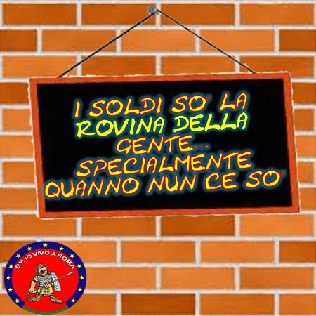 I SOLDI SO’ LA ROVINA DELLA GENTE… SPECIALMENTE QUANNO NUN CE SO' !! - 13/04/2012