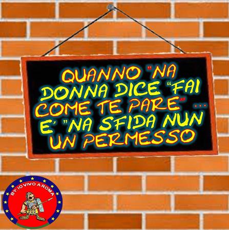 QUANNO ‘NA DONNA DICE: FAI COME TE PARE… E’ ‘NA SFIDA NUN UN PERMESSO - 27/04/2012