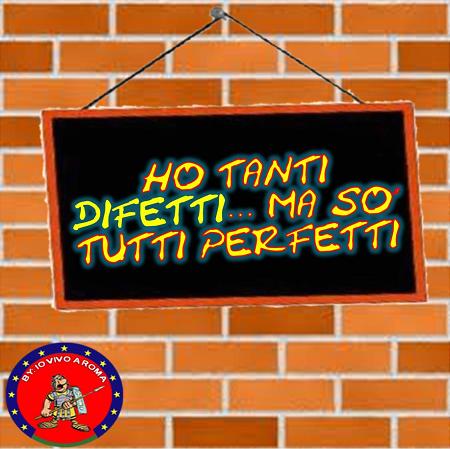 HO TANTI DIFETTI… MA SO’ TUTTI PERFETTI !! - 26/03/2012