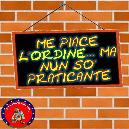 ME PIACE L’ORDINE… MA NUN SO’ PRATICANTE - 01/04/2012