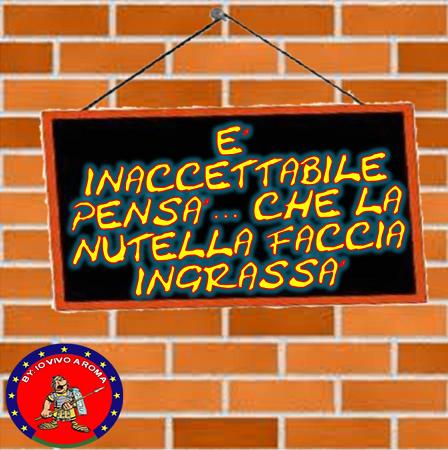 E’ INACCETTABILE PENSA’… CHE LA NUTELLA FACCIA INGRASSA’ - 27/03/2012